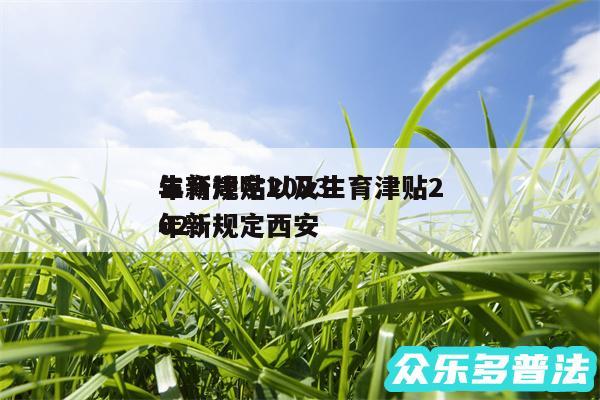 生育津贴2024
年新规定以及生育津贴2024
年新规定西安