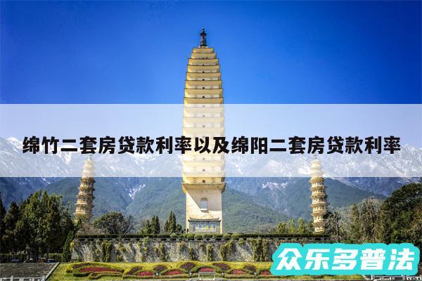 绵竹二套房贷款利率以及绵阳二套房贷款利率