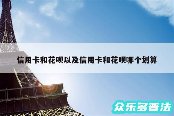 信用卡和花呗以及信用卡和花呗哪个划算