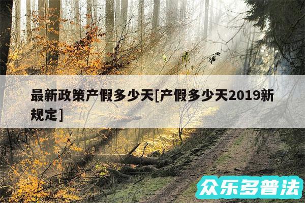 最新政策产假多少天及产假多少天2019新规定