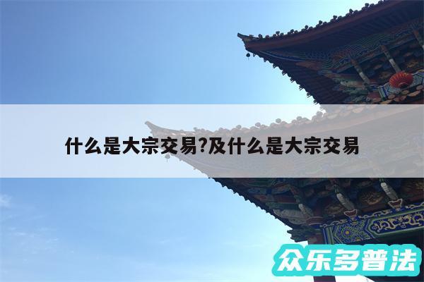 什么是大宗交易?及什么是大宗交易