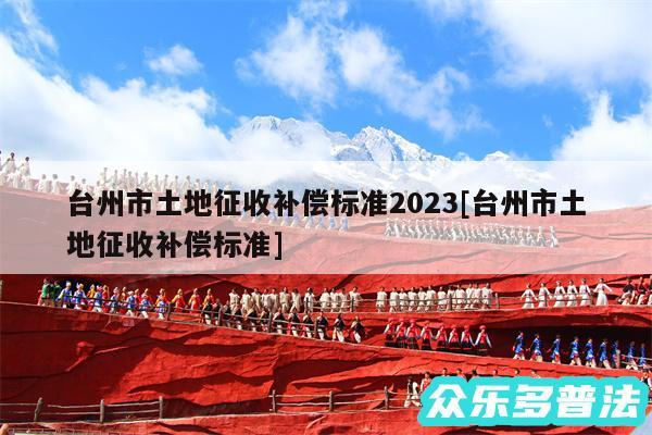 台州市土地征收补偿标准2024及台州市土地征收补偿标准