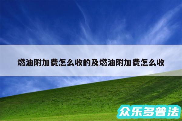 燃油附加费怎么收的及燃油附加费怎么收
