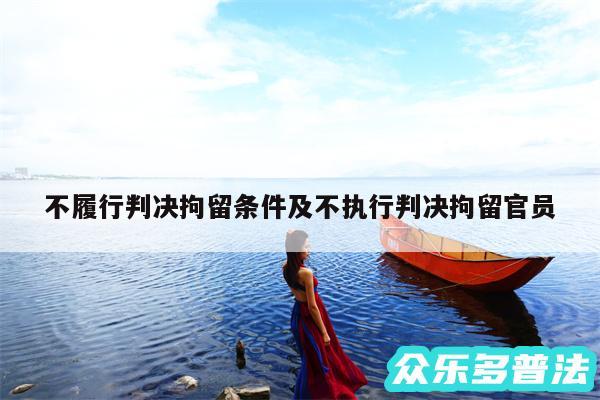 不履行判决拘留条件及不执行判决拘留官员