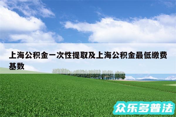 上海公积金一次性提取及上海公积金最低缴费基数