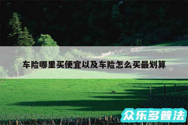 车险哪里买便宜以及车险怎么买最划算