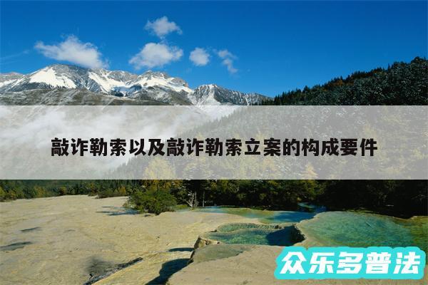 敲诈勒索以及敲诈勒索立案的构成要件