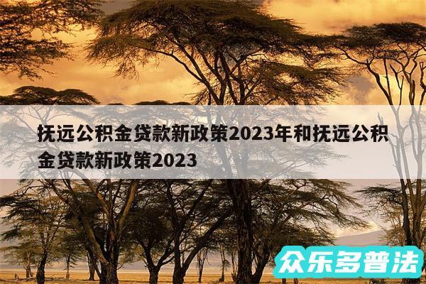 抚远公积金贷款新政策2024年和抚远公积金贷款新政策2024