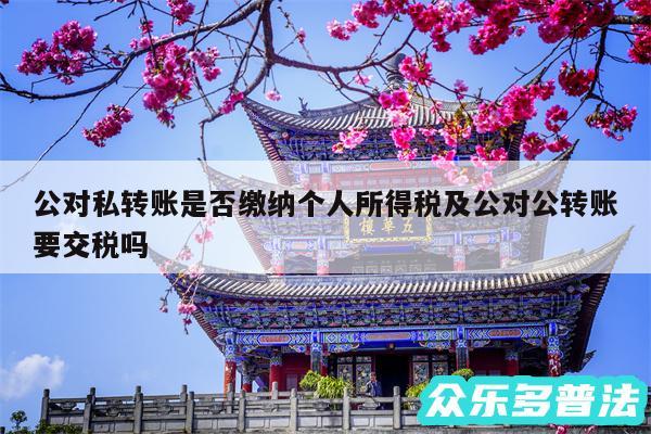 公对私转账是否缴纳个人所得税及公对公转账要交税吗