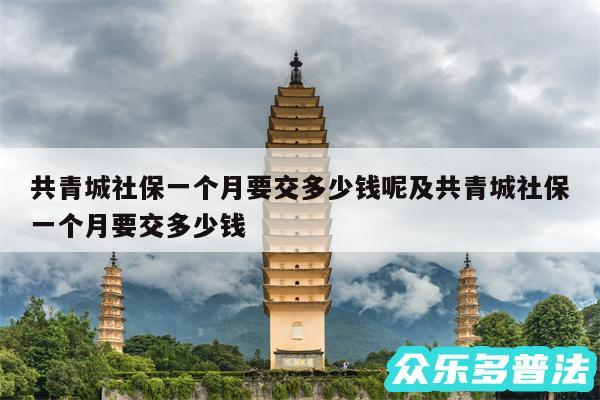 共青城社保一个月要交多少钱呢及共青城社保一个月要交多少钱