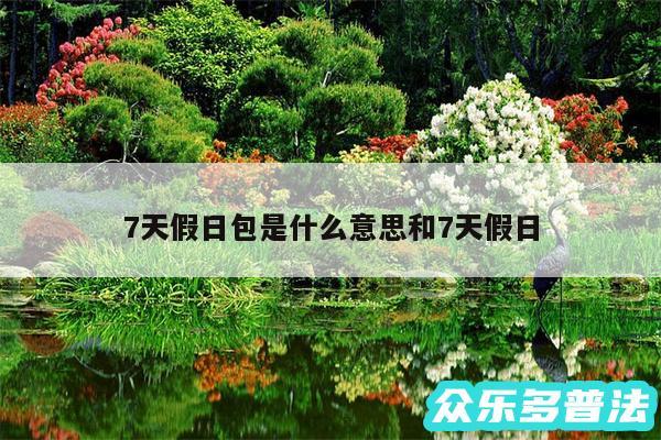 7天假日包是什么意思和7天假日