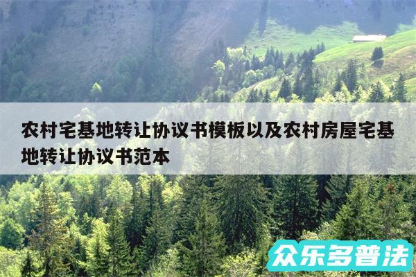 农村宅基地转让协议书模板以及农村房屋宅基地转让协议书范本