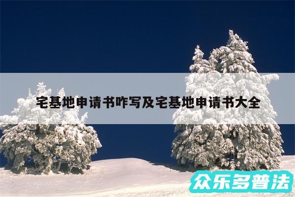宅基地申请书咋写及宅基地申请书大全