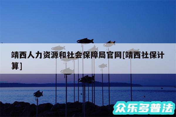 靖西人力资源和社会保障局官网及靖西社保计算