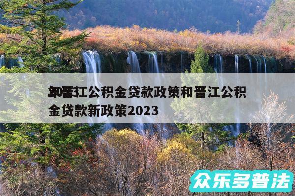2024
年晋江公积金贷款政策和晋江公积金贷款新政策2024