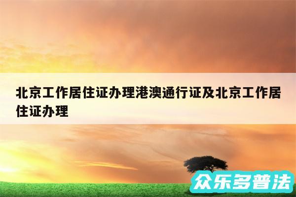 北京工作居住证办理港澳通行证及北京工作居住证办理