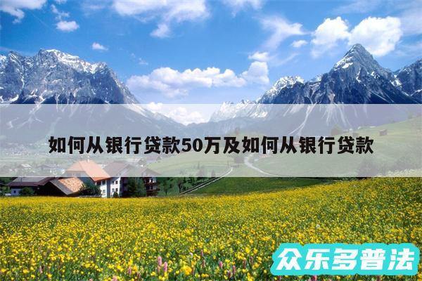 如何从银行贷款50万及如何从银行贷款