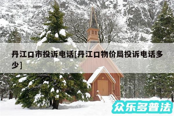 丹江口市投诉电话及丹江口物价局投诉电话多少