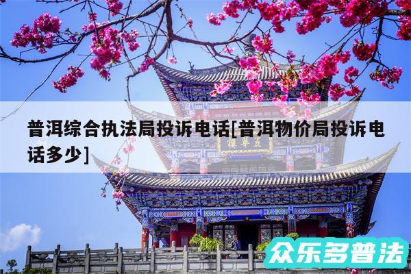 普洱综合执法局投诉电话及普洱物价局投诉电话多少