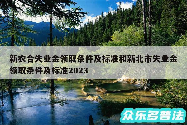 新农合失业金领取条件及标准和新北市失业金领取条件及标准2024