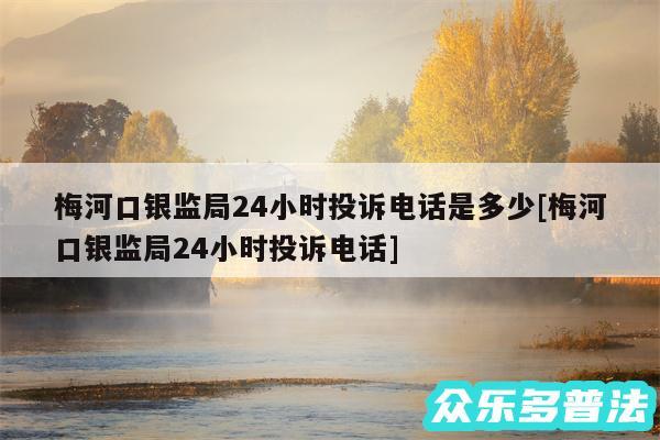 梅河口银监局24小时投诉电话是多少及梅河口银监局24小时投诉电话