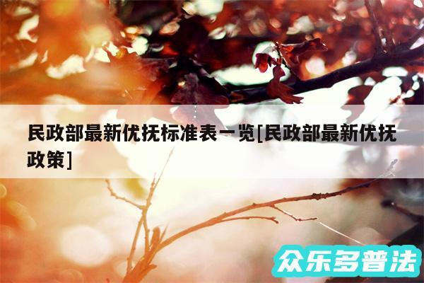 民政部最新优抚标准表一览及民政部最新优抚政策