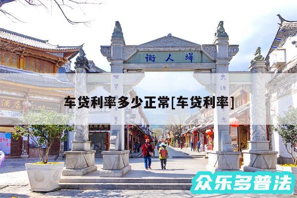 车贷利率多少正常及车贷利率
