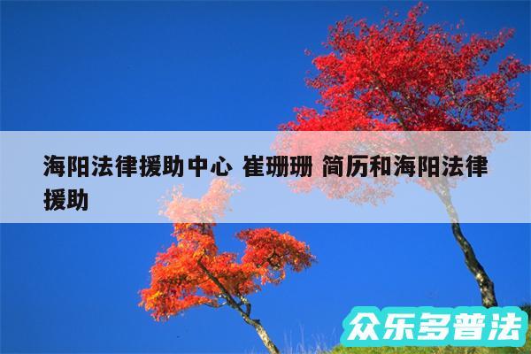 海阳法律援助中心 崔珊珊 简历和海阳法律援助