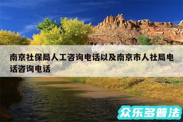 南京社保局人工咨询电话以及南京市人社局电话咨询电话