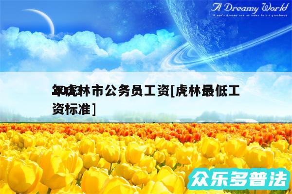2024
年虎林市公务员工资及虎林最低工资标准