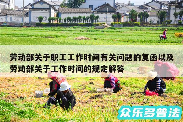 劳动部关于职工工作时间有关问题的复函以及劳动部关于工作时间的规定解答