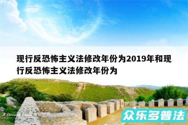 现行反恐怖主义法修改年份为2019年和现行反恐怖主义法修改年份为