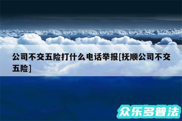 公司不交五险打什么电话举报及抚顺公司不交五险