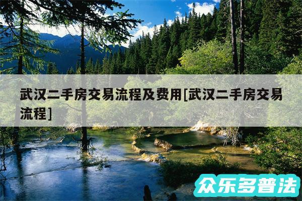 武汉二手房交易流程及费用及武汉二手房交易流程