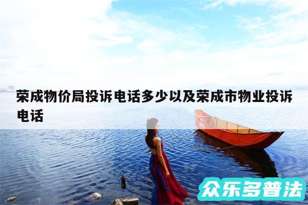 荣成物价局投诉电话多少以及荣成市物业投诉电话