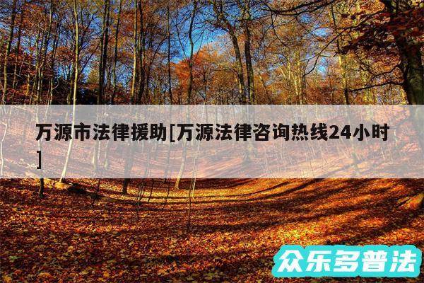 万源市法律援助及万源法律咨询热线24小时