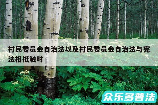 村民委员会自治法以及村民委员会自治法与宪法相抵触时