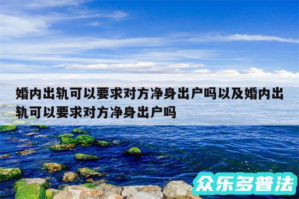 婚内出轨可以要求对方净身出户吗以及婚内出轨可以要求对方净身出户吗