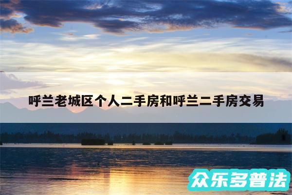 呼兰老城区个人二手房和呼兰二手房交易