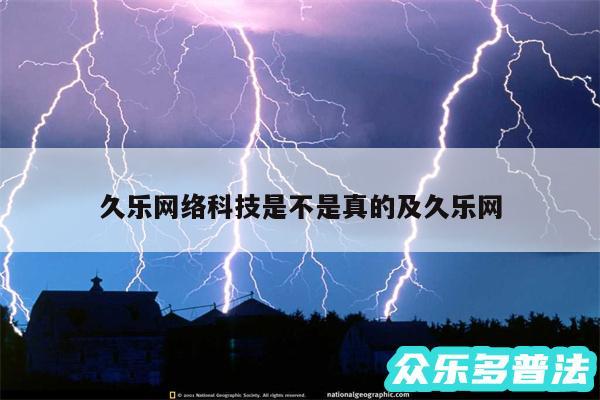 久乐网络科技是不是真的及久乐网