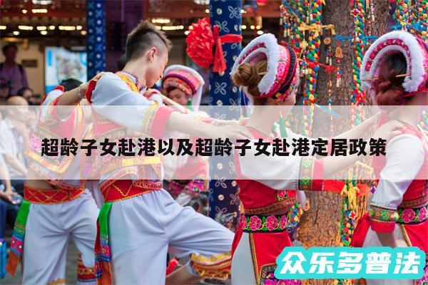 超龄子女赴港以及超龄子女赴港定居政策