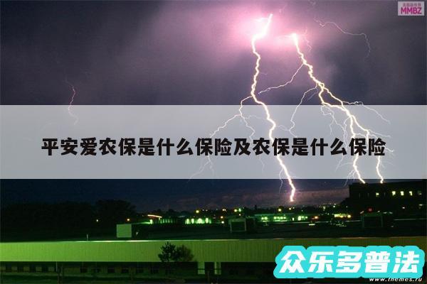 平安爱农保是什么保险及农保是什么保险