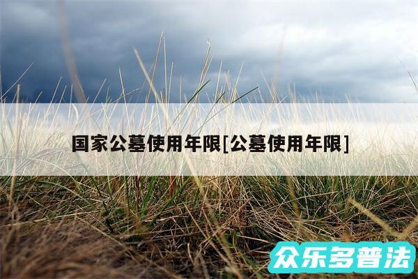 国家公墓使用年限及公墓使用年限