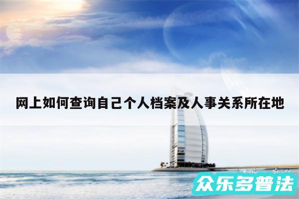 网上如何查询自己个人档案及人事关系所在地
