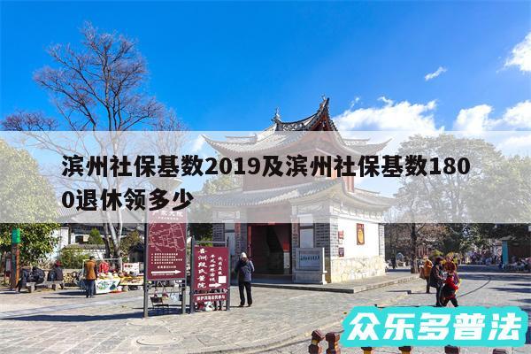 滨州社保基数2019及滨州社保基数1800退休领多少