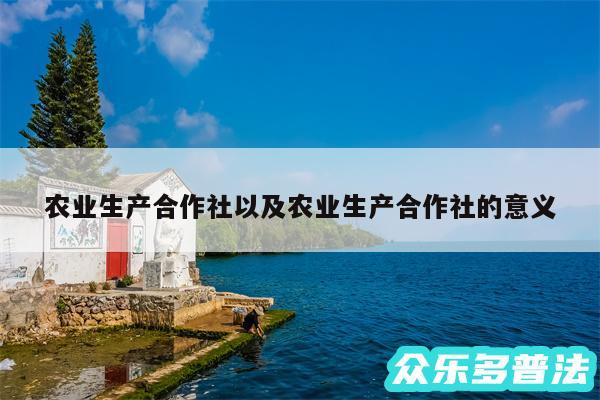 农业生产合作社以及农业生产合作社的意义