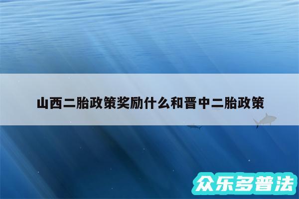 山西二胎政策奖励什么和晋中二胎政策