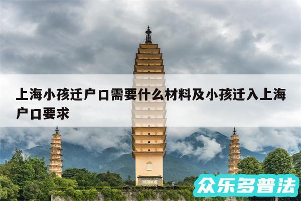 上海小孩迁户口需要什么材料及小孩迁入上海户口要求