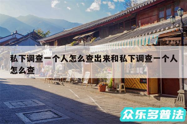 私下调查一个人怎么查出来和私下调查一个人怎么查