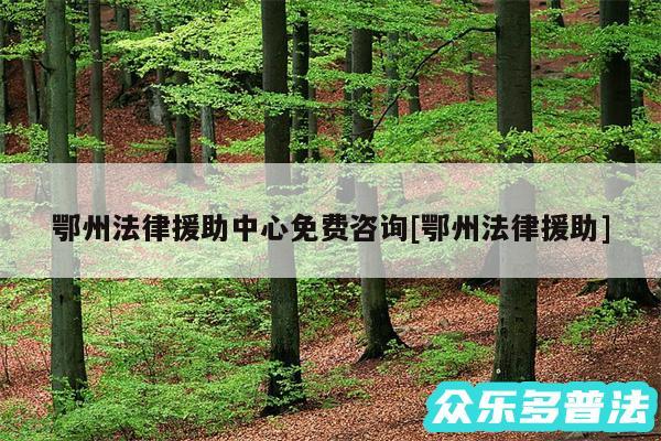 鄂州法律援助中心免费咨询及鄂州法律援助